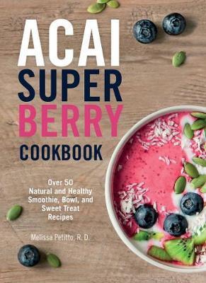 Acai Super Berry Cookbook : Over 50 Natural and Healthy Smoothie, Bowl, and Sweet Treat Recipes                                                       <br><span class="capt-avtor"> By:Petitto, Melissa R.D.                             </span><br><span class="capt-pari"> Eur:12,99 Мкд:799</span>